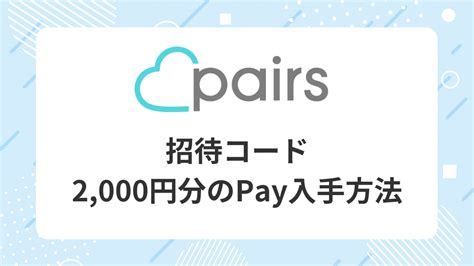 ペアーズ 招待コード|『Pairs（ペアーズ）』招待コードで2,000円分のPay。